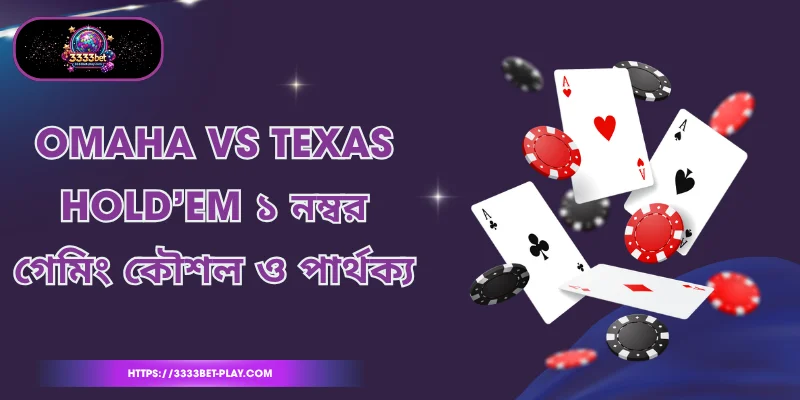 Omaha Vs Texas Hold’em - ১ নম্বর গেমিং কৌশল ও পার্থক্য