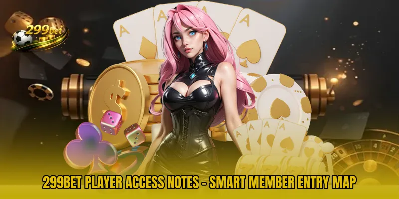 299BET Player Access Notes - Smart Member Entry Map