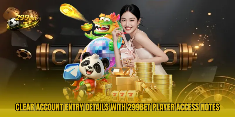 Clear account entry details with 299BET Player Access Notes