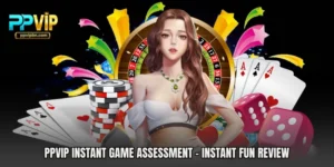 PPVIP Instant Game Assessment - Instant Fun Review